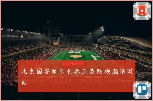 北京国安绝杀长春亚泰防线崩溃时刻