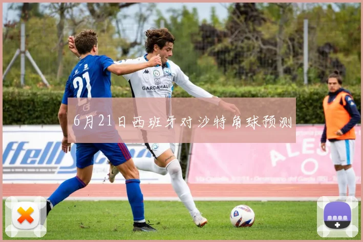 6月21日西班牙对沙特角球预测