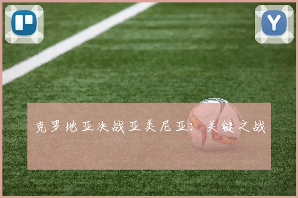 克罗地亚决战亚美尼亚：关键之战